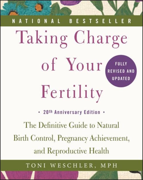 Taking Charge of Your Fertility: The Definitive Guide to Natural Birth Control, Pregnancy Achievement, and Reproductive Health (20th Anniversary Edition) by Toni Weschler