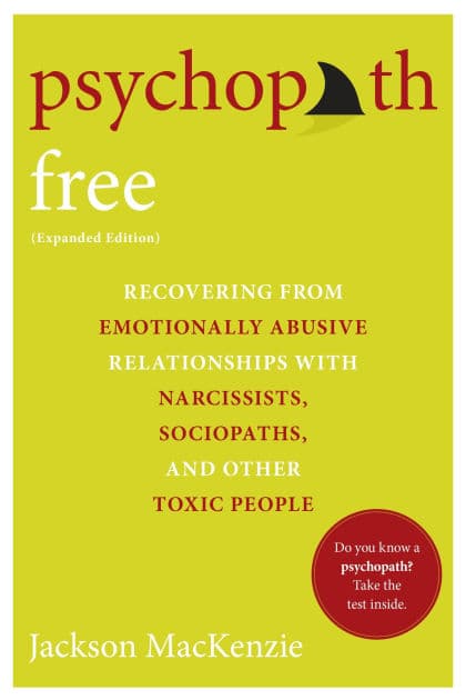 Psychopath Free (Expanded Edition): Recovering from Emotionally Abusive Relationships With Narcissists, Sociopaths, and Other Toxic People by Jackson MacKenzie
