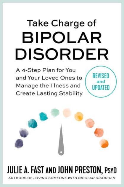 Take Charge of Bipolar Disorder: A 4-Step Plan for You and Your Loved Ones to Manage the Illness and Create Lasting Stability by Julie A. Fast