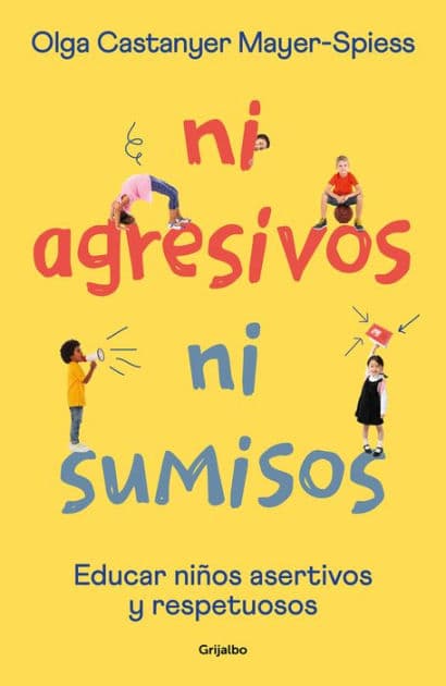 Ni agresivos ni sumisos. Educar niños asertivos y respetuosos / Neither Aggressive Nor Submissive by Olga Castanyer Mayer-Spiess