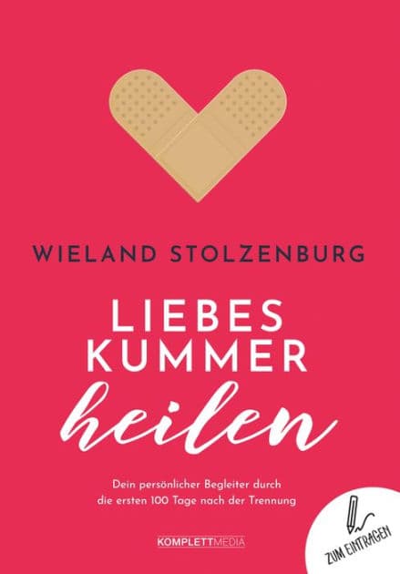 Liebeskummer heilen: Dein persönlicher Begleiter durch die ersten 100 Tage nach der Trennung by Wieland Stolzenburg