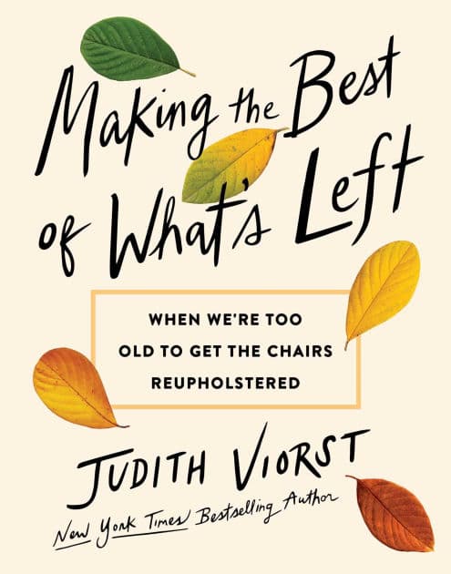 Making the Best of What's Left: When We're Too Old to Get the Chairs Reupholstered by Judith Viorst