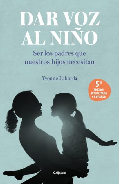 Dar voz al niño: Ser los padres que nuestros hijos necesitan (Edición revisada y actualizada) / Giving the Child a Voice by Yvonne Laborda