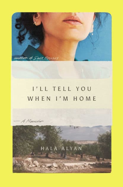 I'll Tell You When I'm Home: A Memoir by Hala Alyan