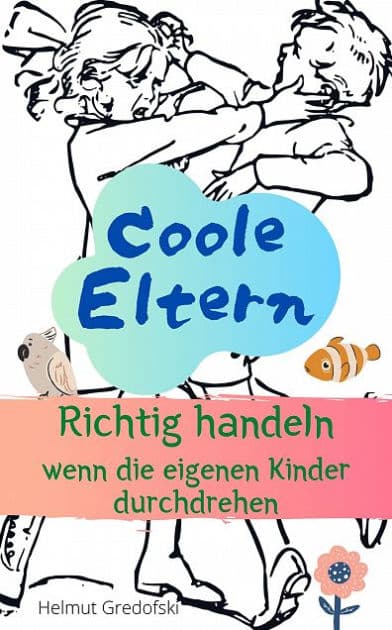 Coole Eltern: Richtig handeln wenn die eigenen Kinder durchdrehen by Helmut Gredofski