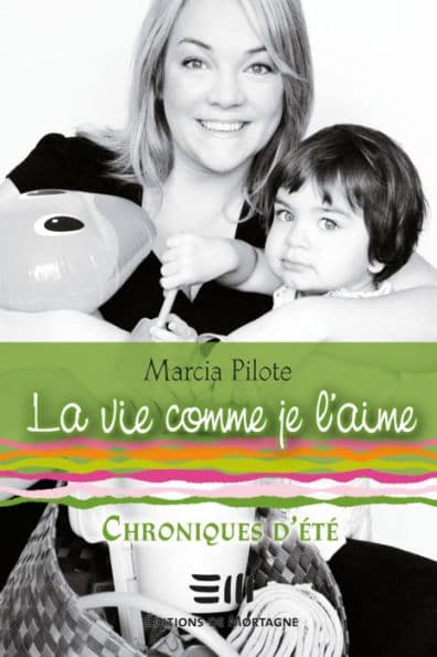 La vie comme je l'aime - Chroniques d'été by Marcia Pilote