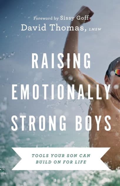 Raising Emotionally Strong Boys: Tools Your Son Can Build On for Life by David Thomas