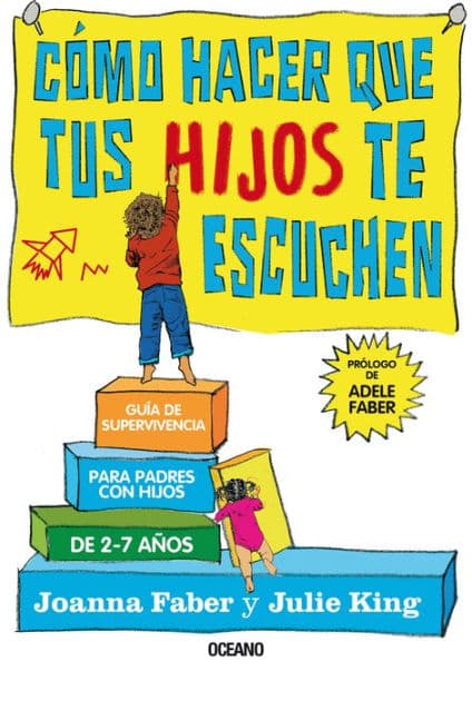 Cómo hacer que tus hijos te escuchen. Guía de supervivencia para padres con hijos de 2 a 7 años by Joanna Faber