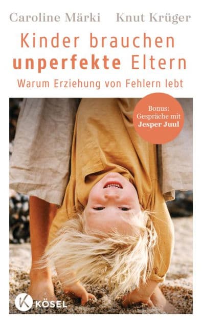 Kinder brauchen unperfekte Eltern: Warum Erziehung von Fehlern lebt - Bonus: Gespräche mit Jesper Juul by Caroline Märki