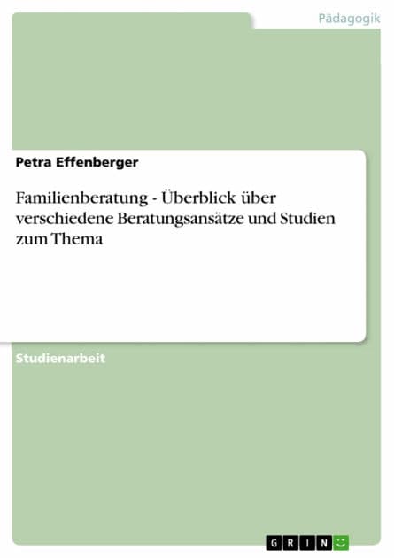 Familienberatung - Überblick über verschiedene Beratungsansätze und Studien zum Thema by Petra Effenberger