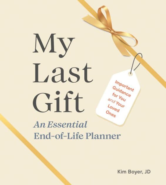 My Last Gift: An Essential End-of-Life Planner: Important Guidance for You and Your Loved Ones by Kim Boyer JD