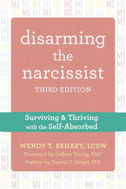 Disarming the Narcissist: Surviving and Thriving with the Self-Absorbed by Wendy T. Behary LCSW