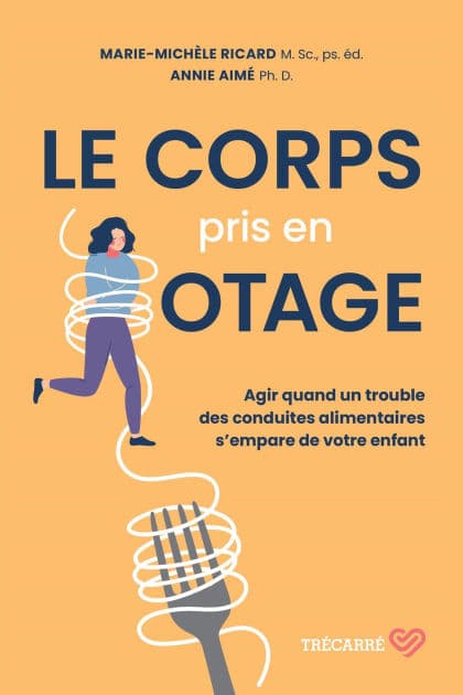 Le corps pris en otage: Agir quand un trouble des conduites alimentaires s'empare de votre enfant by Annie Aimé