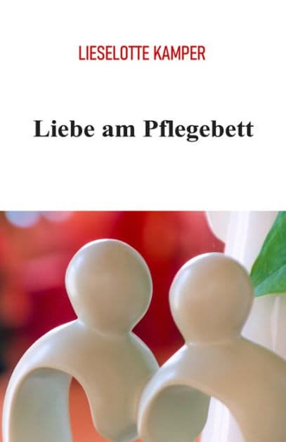 Liebe am Pflegebett by Lieselotte Kamper