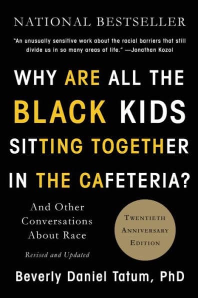 Why Are All the Black Kids Sitting Together in the Cafeteria?: And Other Conversations about Race by Beverly Daniel Tatum