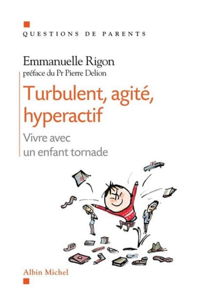 Turbulent agité hyperarctif: Vivre avec un enfant tornade by Emmanuelle Rigon
