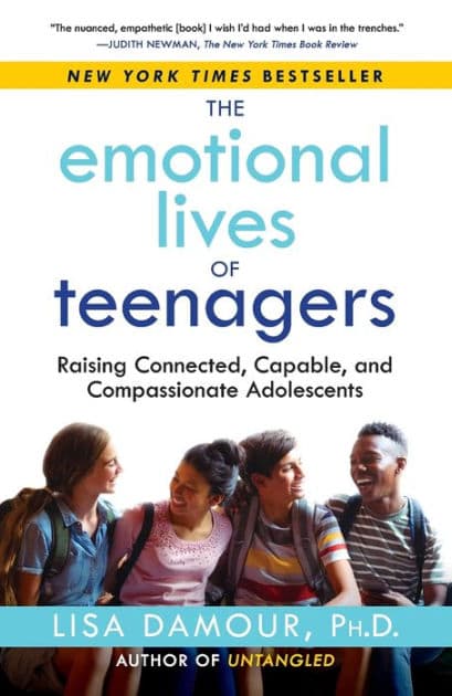 The Emotional Lives of Teenagers: Raising Connected, Capable, and Compassionate Adolescents by Lisa Damour Ph.D.