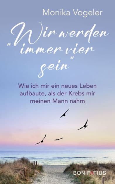 "Wir werden immer vier sein": Wie ich mir ein neues Leben aufbaute, als der Krebs mir meinen Mann nahm by Monika Vogeler