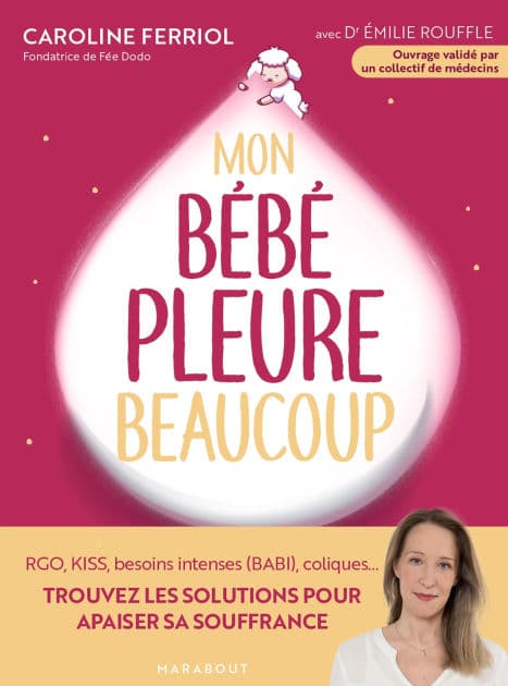 Mon bébé pleure beaucoup: RGO, KISS, besoins intenses (BABI) coliques... Trouvez les solutions pour apaiser sa souffrance by Caroline Ferriol
