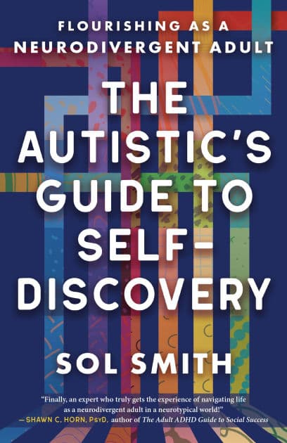 The Autistic's Guide to Self-Discovery: Flourishing as a Neurodivergent Adult by Sol Smith