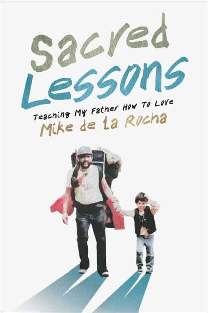 Sacred Lessons: Teaching My Father How to Love by Mike de la Rocha