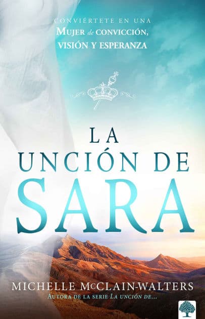 La unción de Sara: Inspírate con Sara. Visionaria. Emprendedora. Una mujer de fe / The Sarah Anointing: Becoming a Woman of Belief, Vision, and Hope by Michelle McClain-Walters