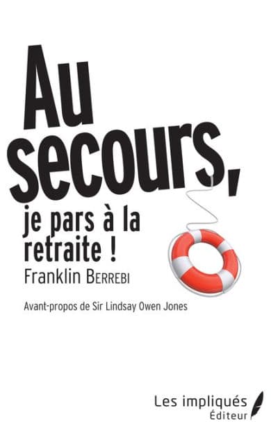 AU SECOURS JE PARS A LA RETRAITE !: Avant-propos de Sir Lindsay Owen Jones by franklin Berrebi