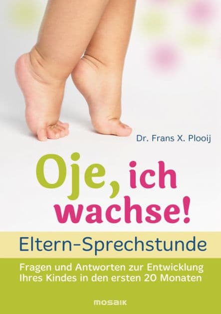Oje, ich wachse! - ELTERN-SPRECHSTUNDE: Fragen und Antworten - zur Entwicklung Ihres Kindes in den ersten 20 Monaten by Frans X. Plooij