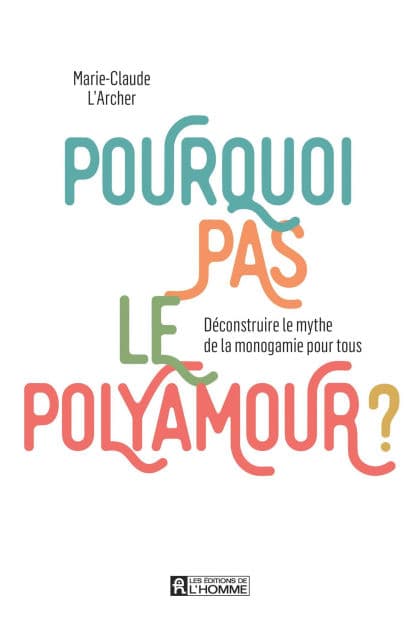 Pourquoi pas le polyamour ?: Déconstruire le mythe de la monogamie pour tous by Marie-Claude L'Archer