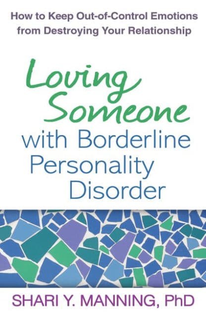 Loving Someone with Borderline Personality Disorder: How to Keep Out-of-Control Emotions from Destroying Your Relationship by Shari Y. Manning PhD