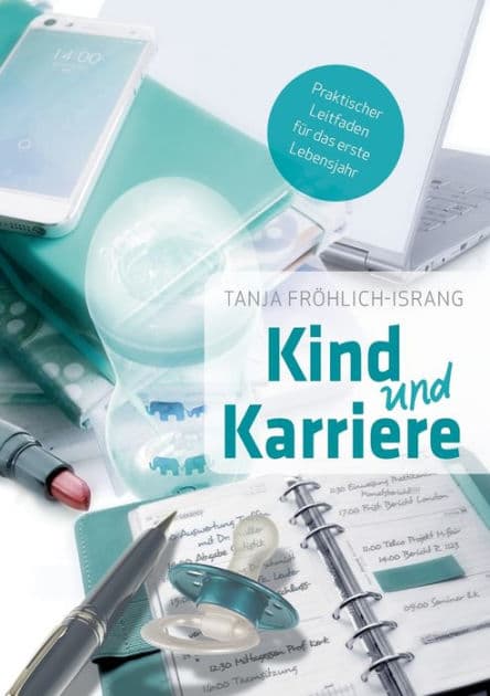 Kind und Karriere: Praktischer Leitfaden fï¿½r das erste Lebensjahr by Tanja Frïhlich-Israng