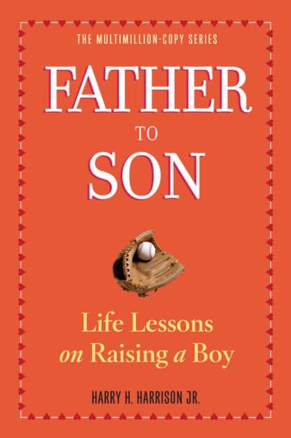 Father to Son, Revised Edition: Life Lessons on Raising a Boy by Harry H. Harrison