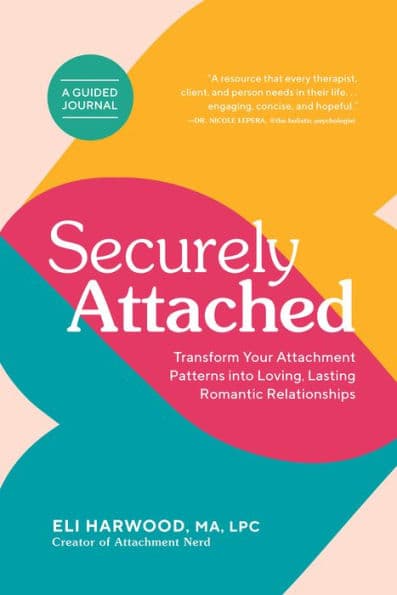 Securely Attached: Transform Your Attachment Patterns into Loving, Lasting Romantic Relationships (Attachment Workbook) by Eli Harwood