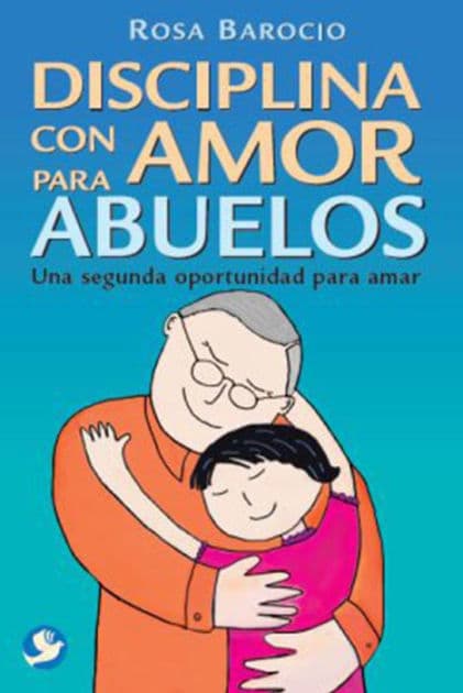 Disciplina con amor para abuelos: Una segunda oportunidad para amar by Rosa Barocio