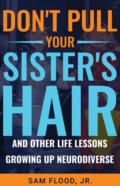 Don't Pull Your Sister's Hair: And Other Life Lessons Growing Up Neurodiverse by Sam Flood Jr.