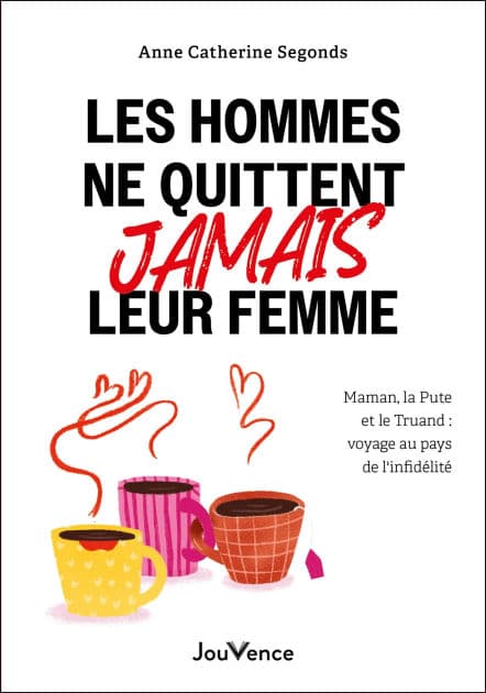 Les hommes ne quittent jamais leur femme : voyage au pays de l'infidélité by Anne-Catherine Segonds