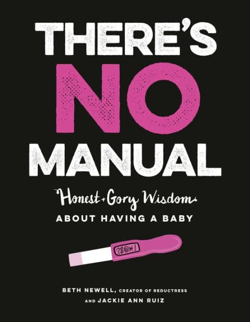 There's No Manual: Honest and Gory Wisdom About Having a Baby by Beth Newell