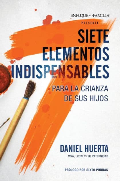 Siete elementos indispensables para la crianza de sus hijos by Daniel P. Huerta