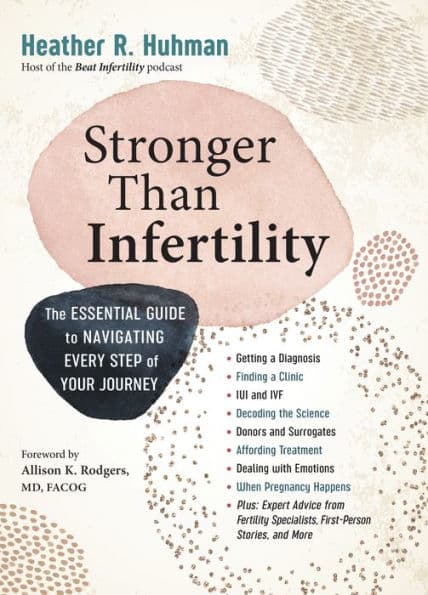 Stronger Than Infertility: The Essential Guide to Navigating Every Step of Your Journey by Heather Huhman