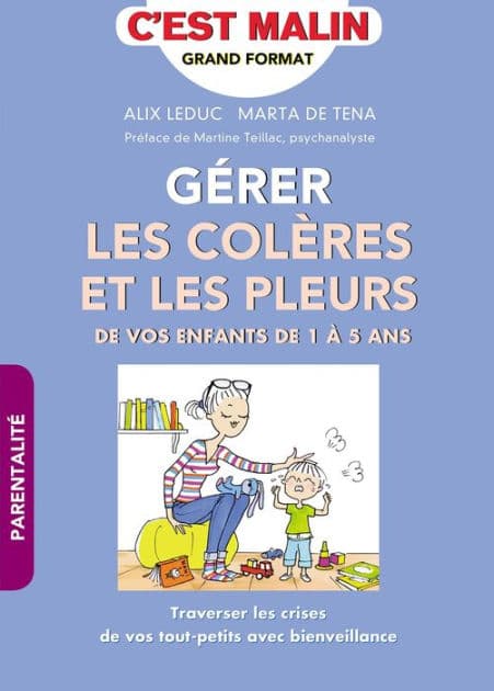 Gérer les colères et les pleurs de vos enfants de 1 à 5 ans, c'est malin by Alix Leduc