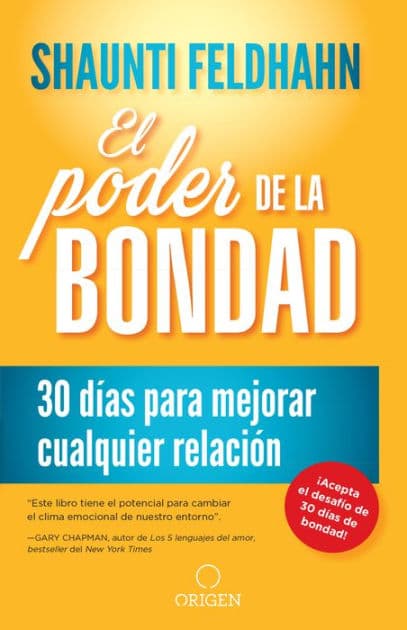 El poder de la bondad: 30 días para mejorar cualquier relación / The Kindness Challenge by Shaunti Feldhahn