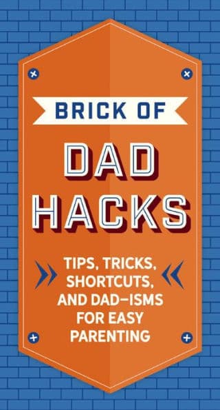 The Brick of Dad Hacks: Tips, Tricks, Shortcuts, and Dad-isms for Easy Parenting (Fatherhood, Parenting Book, Parenting Advice, New Dads) by Editors of Applesauce Press