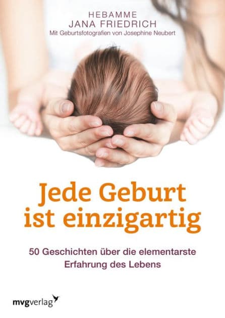 Jede Geburt ist einzigartig: 50 Geschichten über die elementarste Erfahrung des Lebens by Jana Friedrich