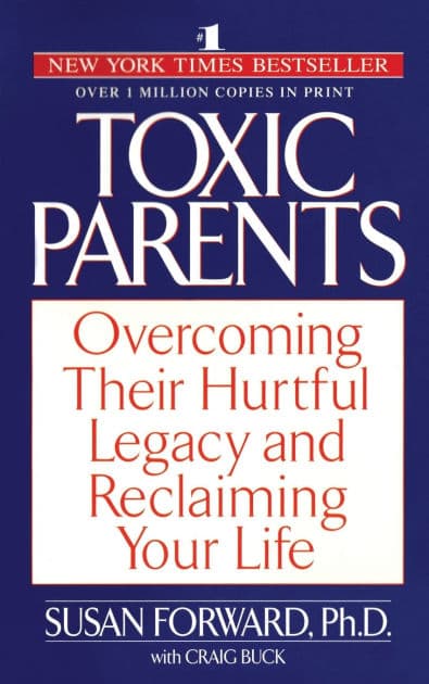 Toxic Parents: Overcoming Their Hurtful Legacy and Reclaiming Your Life by Susan Forward