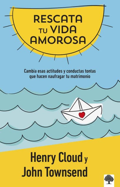 Rescata tu vida amorosa: Cambia esas actitudes y conductas tontas que hacen naufragar tu matrimonio / Rescue Your Love Life: Changing the 8 Dumb Attitudes by Henry Cloud