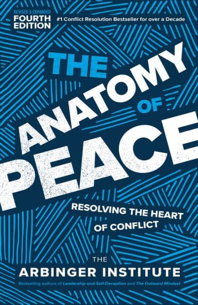 The Anatomy of Peace, Fourth Edition: Resolving the Heart of Conflict by The Arbinger Institute