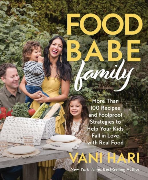 Food Babe Family: More Than 100 Recipes and Foolproof Strategies to Help Your Kids Fall in Love with Real Food: A Cookbook by Vani Hari