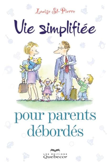 Vie simplifiée pour parents débordés: VIE SIMPLIFIEE PR PARENTS DEBORDES [NUM] by Louise St-Pierre