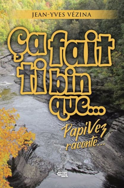 Ça fait ti bin que...: Papy Vez raconte by Jean-Yves Vézina