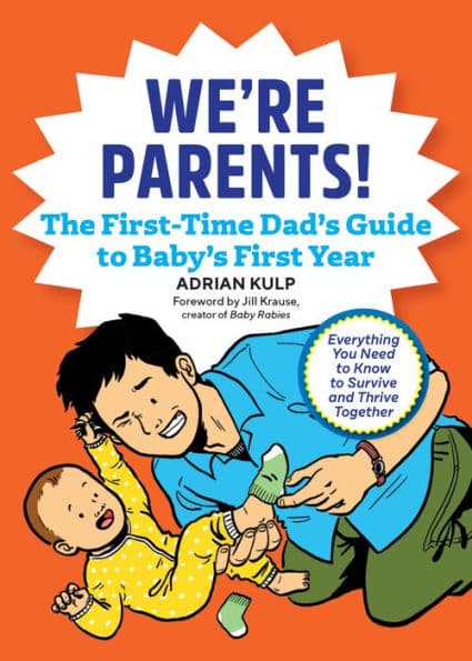 We're Parents! The First-Time Dad's Guide to Baby's First Year: Everything You Need to Know to Survive and Thrive Together by Adrian Kulp